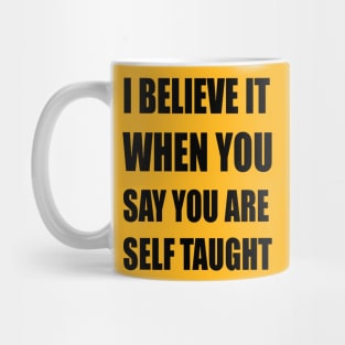 I Believe It When You Say You Are Self Taught Sarcastic Text Mug